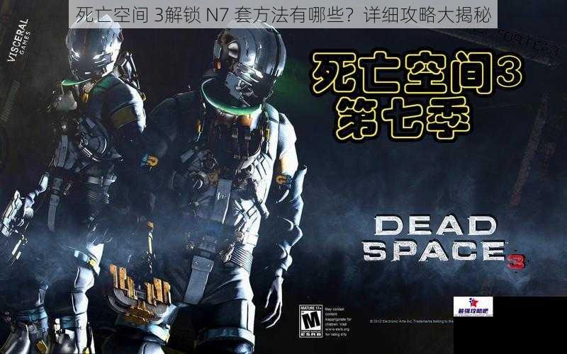 死亡空间 3解锁 N7 套方法有哪些？详细攻略大揭秘