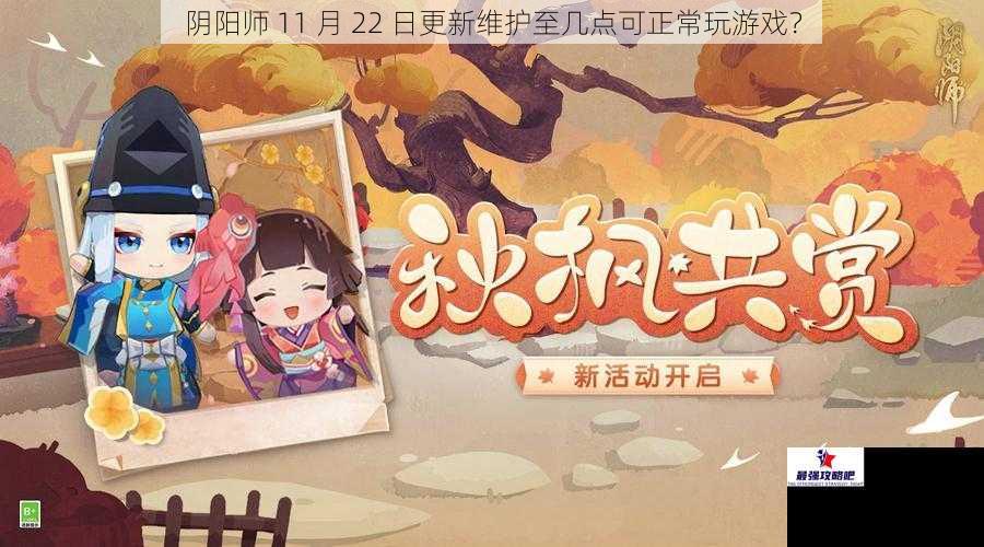 阴阳师 11 月 22 日更新维护至几点可正常玩游戏？