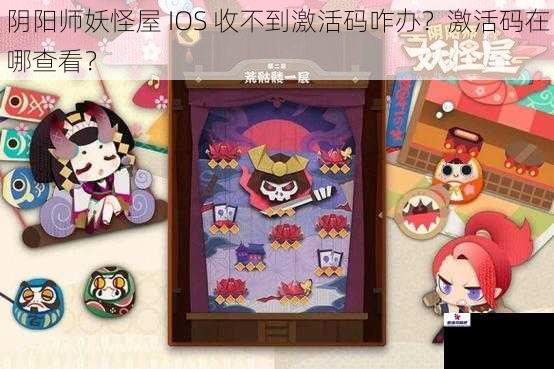 阴阳师妖怪屋 IOS 收不到激活码咋办？激活码在哪查看？