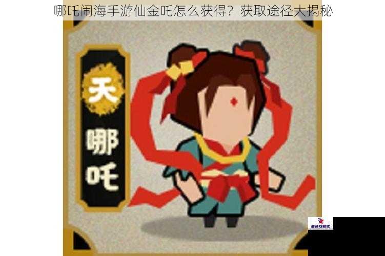 哪吒闹海手游仙金吒怎么获得？获取途径大揭秘