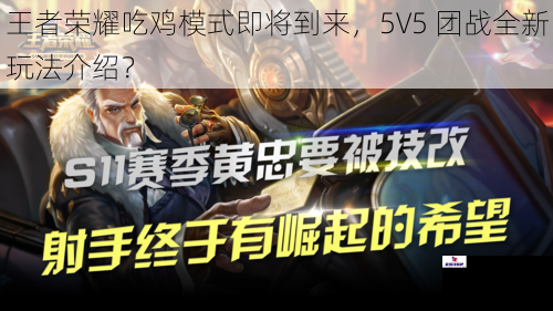 王者荣耀吃鸡模式即将到来，5V5 团战全新玩法介绍？