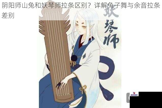 阴阳师山兔和妖琴师拉条区别？详解兔子舞与余音拉条差别