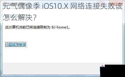 元气偶像季 iOS10.X 网络连接失败该怎么解决？