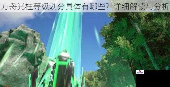 方舟光柱等级划分具体有哪些？详细解读与分析