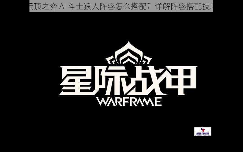 云顶之弈 AI 斗士狼人阵容怎么搭配？详解阵容搭配技巧