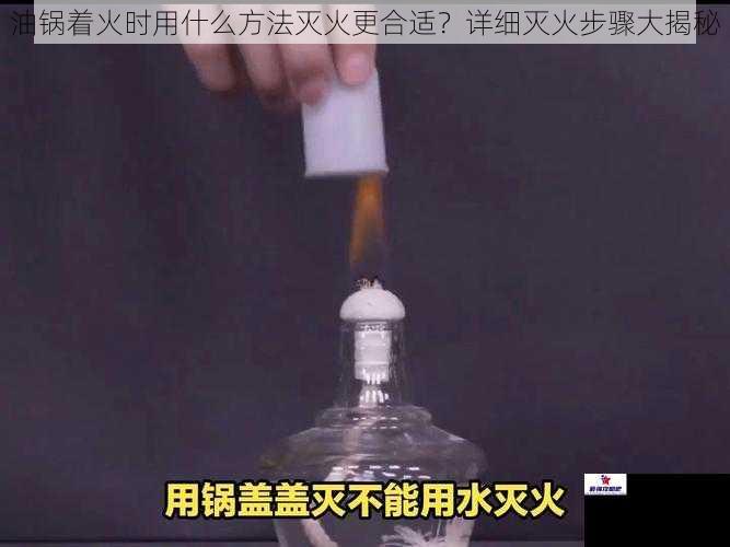 油锅着火时用什么方法灭火更合适？详细灭火步骤大揭秘