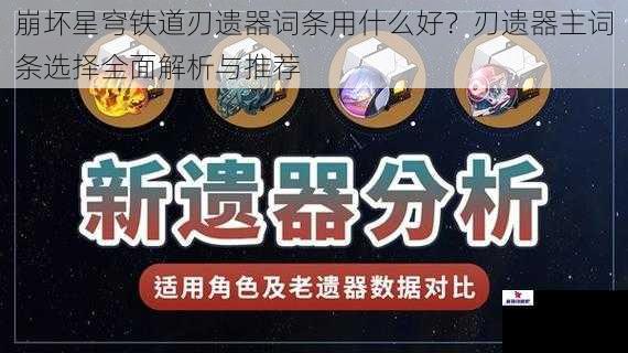 崩坏星穹铁道刃遗器词条用什么好？刃遗器主词条选择全面解析与推荐