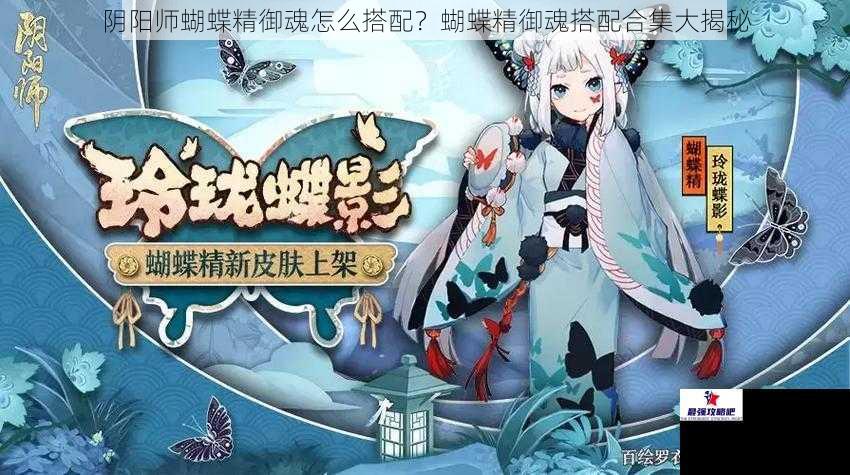 阴阳师蝴蝶精御魂怎么搭配？蝴蝶精御魂搭配合集大揭秘