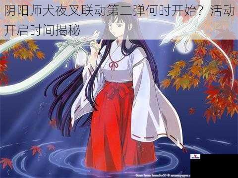 阴阳师犬夜叉联动第二弹何时开始？活动开启时间揭秘