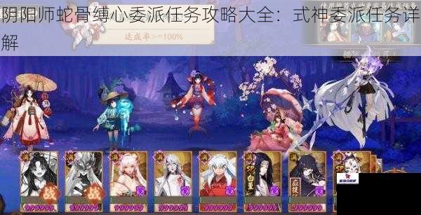 阴阳师蛇骨缚心委派任务攻略大全：式神委派任务详解