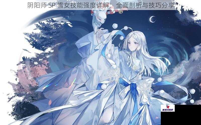 阴阳师 SP 雪女技能强度详解：全面剖析与技巧分享