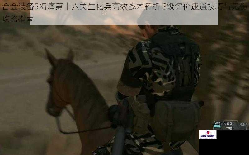 合金装备5幻痛第十六关生化兵高效战术解析 S级评价速通技巧与无伤攻略指南