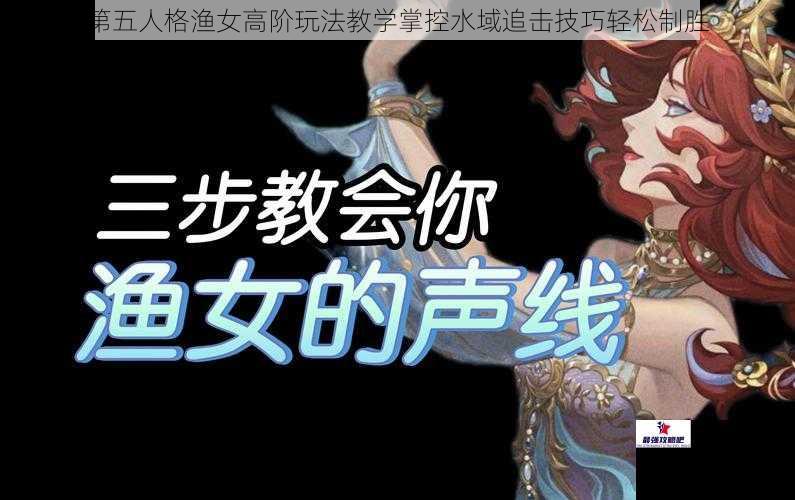 第五人格渔女高阶玩法教学掌控水域追击技巧轻松制胜