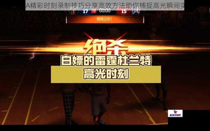 最强NBA精彩时刻录制技巧分享高效方法助你捕捉高光瞬间实战教程