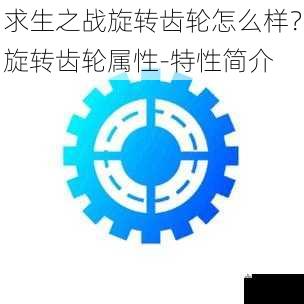 求生之战旋转齿轮怎么样？旋转齿轮属性-特性简介